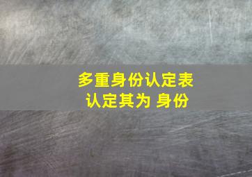 多重身份认定表 认定其为 身份